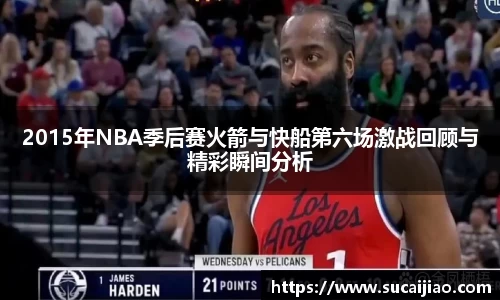 2015年NBA季后赛火箭与快船第六场激战回顾与精彩瞬间分析